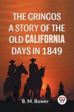 The Gringos A Story Of The Old California Days In 1849 af B M Bower