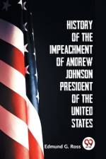 History Of The Impeachment Of Andrew Johnson President Of The United States af Edmund G Ross