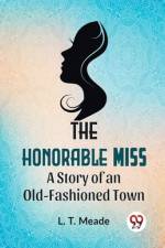 The Honorable Miss A Story Of An Old-Fashioned Town af L T Meade