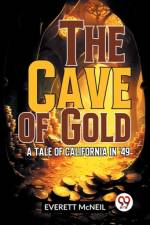 The Cave Of Gold A Tale Of California In '49 af Everett Mcneil