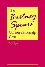 The Britney Spears Conservatorship Case af R J Ilyn