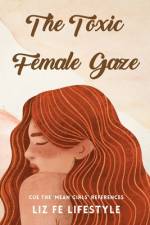 The Toxic Female Gaze af Liz Fe Lifestyle