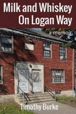 Milk and Whiskey On Logan Way af Timothy Burke Licsw