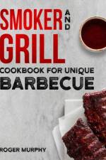 Smoker and Grill Cookbook for Unique Barbecue af Roger Murphy