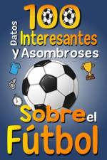 100 Datos Interesantes y Asombrosos Sobre el Fútbol af Asbik Publishing