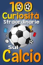 100 Cursiosità Straordinarie sul Calcio af Asbik Publishing