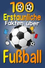 100 Erstaunliche Fakten über Fußball af Asbik Publishing