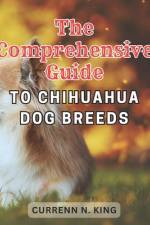 The Comprehensive Guide to Chihuahua Dog Breeds af Currenn N King