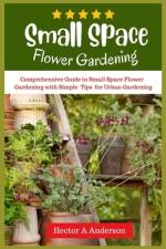 Small Space Flower Gardening af Hector A Anderson