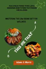 Navigating the Low Iodine Diet for Thyroid Healing af Adams U Morris