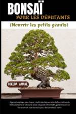 BONSAÏ POUR LES DÉBUTANTS (Nourrir les petits géants) af Rokuda Amane