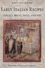 Early Italian Recipes. Cereals, Bread, Pasta, and Pies af Marco Gavio de Rubeis