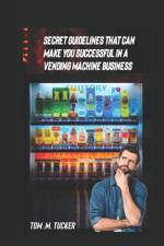 Secret Guidelines That Can Make You a Successful Vending Machine Operator af Tom M Tucker