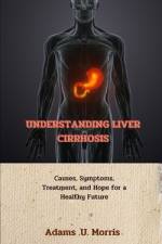 Understanding Liver Cirrhosis af Adams U Morris