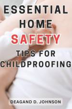 Essential Home Safety Tips for Childproofing af Deagand D Johnson