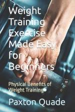Weight Training Exercise Made Easy for Beginners af Paxton Quade