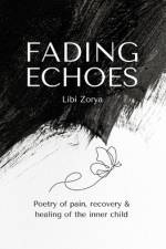 Fading Echoes - Poetry of pain, recovery & healing of the inner child af Libi Zorya