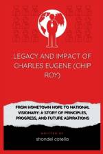 Legacy and Impact Of Charles Eugene (Chip Roy) af Shondel Cotella