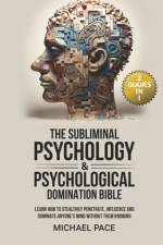 The Subliminal Psychology & Psychological Domination Bible af Michael Pace
