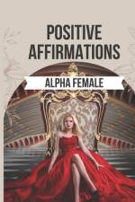 Positive Affirmations to Ignite the Alpha Female Within You af Spiritual Primate