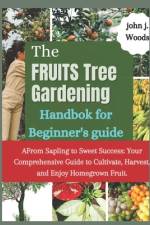 The Fruit Tree Gardining Handbook For Beginner's Guide af John J Woods