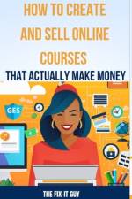 How to Create and Sell Online Courses That Actually Make Money af The Fix-It Guy