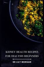 Kidney Health Recipes for Dialysis Beginners af Lily Morgan