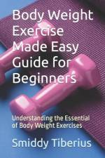 Body Weight Exercise Made Easy Guide for Beginners af Smiddy Tiberius