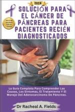 Solución Para El Cáncer de Páncreas Para Pacientes Recién Diagnosticados af Racheal A Fields