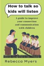 how to talk so kids will listen af Rebecca Myers