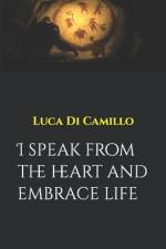 I speak from the heart and embrace life af Luca Di Camillo