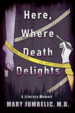 Here, Where Death Delights af Mary Jumbelic