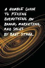 A Humble Guide To Fixing Everything In Brand, Marketing, And Sales af Bret Starr