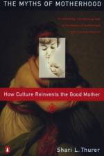 Myths of Motherhood af Sherry Thurer
