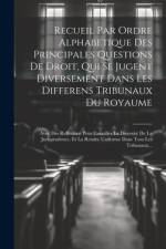 Recueil Par Ordre Alphabetique Des Principales Questions De Droit, Qui Se Jugent Diversement Dans Les Differens Tribunaux Du Royaume af Anonymous