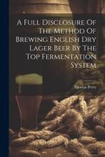 A Full Disclosure Of The Method Of Brewing English Dry Lager Beer By The Top Fermentation System af Thomas Perry (F C S