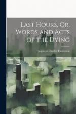 Last Hours, Or, Words and Acts of the Dying af Augustus Charles Thompson