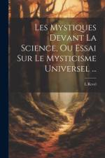 Les Mystiques Devant La Science, Ou Essai Sur Le Mysticisme Universel ... af L. Revel