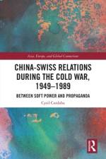 China-Swiss Relations during the Cold War, 1949–1989 af Cyril (Post-doctoral researcher at the University of Fribourg and at UniDistance/FernUni Cordoba