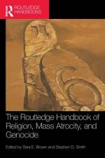 The Routledge Handbook of Religion, Mass Atrocity, and Genocide