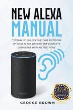 New Alexa Manual Tutorial to Unlock The True Potential of Your Alexa Devices. The Complete User Guide with Instructions af Brown George Brown
