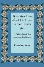 What time I am afraid I will trust in thee. Psalm 56 af Caroline L Kent