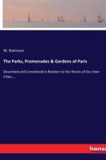 The Parks, Promenades & Gardens of Paris af W. Robinson