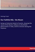 Our Faithful Ally - the Nizam af Hastings Fraser