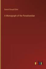 A Monograph of the Paradiseidae af Daniel Giraud Elliot