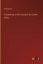 Proceedings at the Laying of the Corner Stone af Anonymous