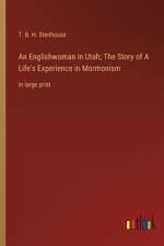 An Englishwoman in Utah; The Story of A Life's Experience in Mormonism