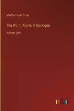 The World Above; A Duologue af Martha Foote Crow
