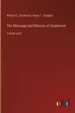 The Message and Mission of Quakerism af William C. Braithwait