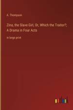 Zina, the Slave Girl, Or, Which the Traitor?; A Drama in Four Acts af A. Thompson